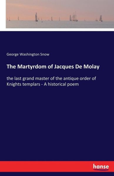 The Martyrdom of Jacques De Molay - Snow - Books -  - 9783337291792 - August 11, 2017