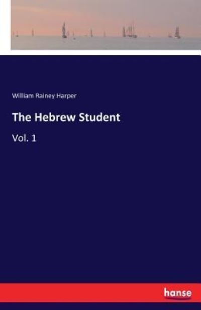 Cover for William Rainey Harper · The Hebrew Student: Vol. 1 (Paperback Book) (2017)