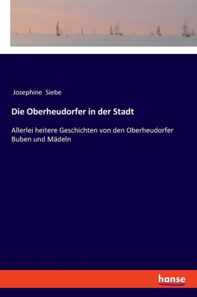 Die Oberheudorfer in der Stadt - Josephine Siebe - Kirjat - hansebooks - 9783337361792 - perjantai 7. syyskuuta 2018