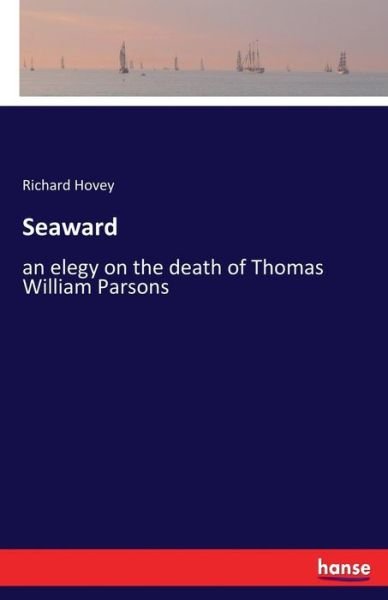 Seaward: an elegy on the death of Thomas William Parsons - Richard Hovey - Books - Hansebooks - 9783337387792 - November 17, 2017