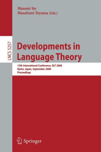 Cover for Masami Ito · Developments in Language Theory: 12th International Conference, DLT 2008, Kyoto, Japan, September 16-19, 2008, Proceedings - Lecture Notes in Computer Science (Paperback Book) [2008 edition] (2008)