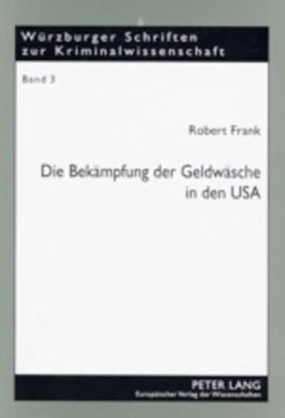 Cover for Robert Frank · Die Bekaempfung Der Geldwaesche in Den USA: High-Tech-Gewinnaufspuerung, Drakonische Strafen Und Radikale Gewinneinziehung - Ist Der Amerikanische Ansatz Ein Vorbild Fuer Deutschland? - Wuerzburger Schriften Zur Kriminalwissenschaft (Paperback Book) [German edition] (2002)