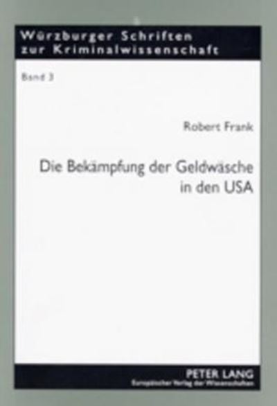 Die Bekaempfung Der Geldwaesche in Den USA: High-Tech-Gewinnaufspuerung, Drakonische Strafen Und Radikale Gewinneinziehung - Ist Der Amerikanische Ansatz Ein Vorbild Fuer Deutschland? - Wuerzburger Schriften Zur Kriminalwissenschaft - Robert Frank - Books - Peter Lang AG - 9783631391792 - September 10, 2002