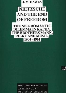 Cover for J.M. Hawes · Nietzsche and the End of Freedom: Neo-Romantic Dilemma in Kafka, the Brothers Mann, Rilke and Musil, 1904-1914 - Historisch-Kritische Arbeiten zur Deutschen Literatur (Paperback Book) (1993)