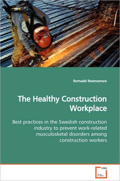 Cover for Romuald Rwamamara · The Healthy Construction Workplace: Best Practices in the Swedish Construction Industry to Prevent Work-related Musculosketal Disorders Among Construction Workers (Pocketbok) (2009)