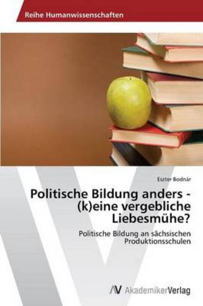 Cover for Eszter Bodnár · Politische Bildung Anders - (K)eine Vergebliche Liebesmühe?: Politische Bildung an Sächsischen Produktionsschulen (Paperback Bog) [German edition] (2013)