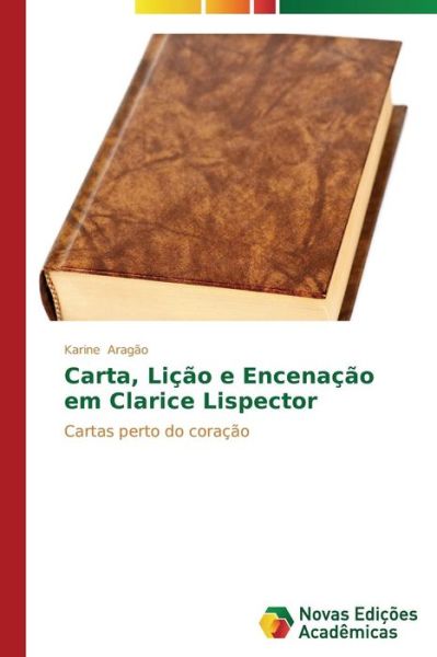 Carta, Licao e Encenacao em Clarice Lispector - Aragao Karine - Books - Novas Edicoes Academicas - 9783639618792 - June 9, 2014