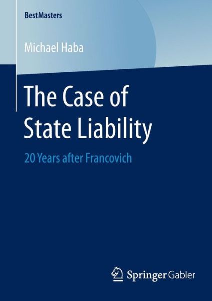 The Case of State Liability: 20 Years after Francovich - BestMasters - Michael Haba - Kirjat - Springer - 9783658080792 - tiistai 2. joulukuuta 2014