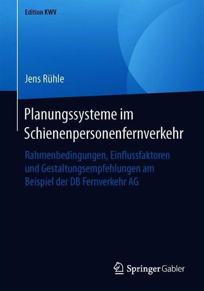 Cover for Jens Ruhle · Planungssysteme Im Schienenpersonenfernverkehr: Rahmenbedingungen, Einflussfaktoren Und Gestaltungsempfehlungen Am Beispiel Der DB Fernverkehr AG - Edition Kwv (Paperback Book) [1. Aufl. 2007, Nachdruck 2019 edition] (2019)