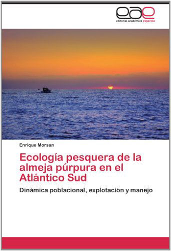 Cover for Enrique Morsan · Ecología Pesquera De La Almeja Púrpura en El Atlántico Sud: Dinámica Poblacional, Explotación Y Manejo (Paperback Book) [Spanish edition] (2012)