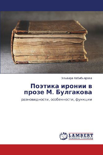 Cover for El'vira Khabib'yarova · Poetika Ironii V Proze M. Bulgakova: Raznovidnosti, Osobennosti, Funktsii (Paperback Book) [Russian edition] (2012)