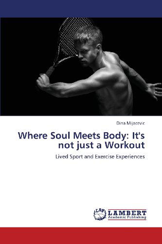 Cover for Dina Mijacevic · Where Soul Meets Body: It's Not Just a Workout: Lived Sport and Exercise Experiences (Paperback Book) (2013)