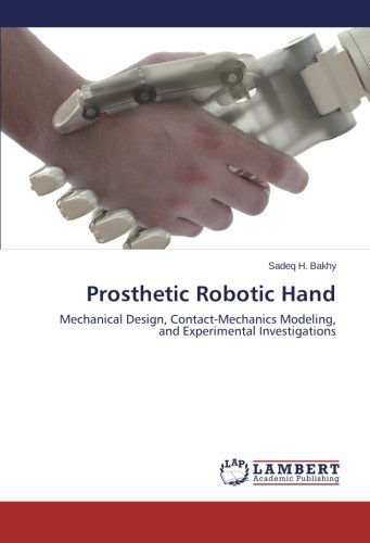 Cover for Sadeq H. Bakhy · Prosthetic Robotic Hand: Mechanical Design, Contact-mechanics Modeling, and Experimental Investigations (Paperback Book) (2014)