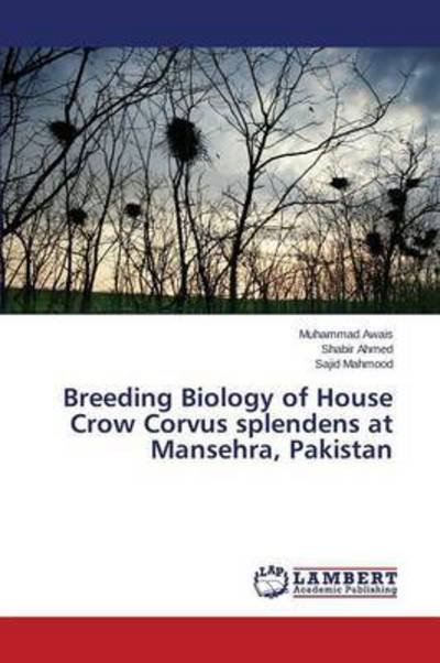 Cover for Awais Muhammad · Breeding Biology of House Crow Corvus Splendens at Mansehra, Pakistan (Pocketbok) (2015)