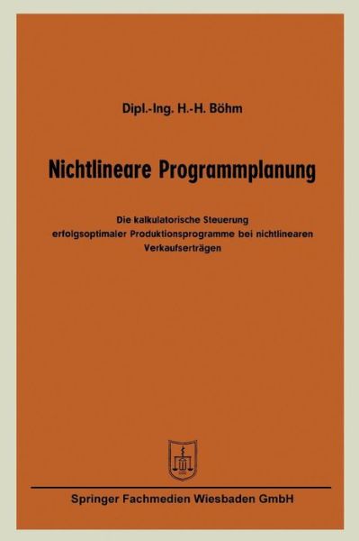 Cover for Hans-Hermann Boehm · Nichtlineare Programmplanung: Die Kalkulatorische Steuerung Erfolgsoptimaler Produktionsprogramme Bei Nichtlinearen Verkaufsertragen (Paperback Book) [1959 edition] (1959)