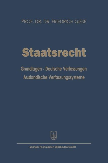 Cover for Friedrich Giese · Staatsrecht: Grundlagen -- Deutsche Verfassungen Auslandische Verfassungssysteme (Paperback Book) [Softcover Reprint of the Original 1st 1956 edition] (1956)