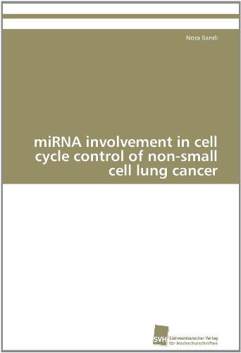 Mirna Involvement in Cell Cycle Control of Non-small Cell Lung Cancer - Nora Bandi - Bøger - Südwestdeutscher Verlag für Hochschulsch - 9783838129792 - 7. december 2011