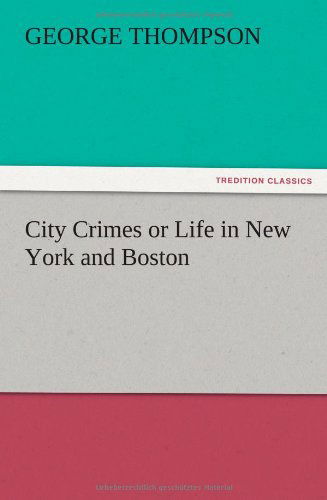 Cover for George Thompson · City Crimes or Life in New York and Boston (Paperback Bog) (2012)