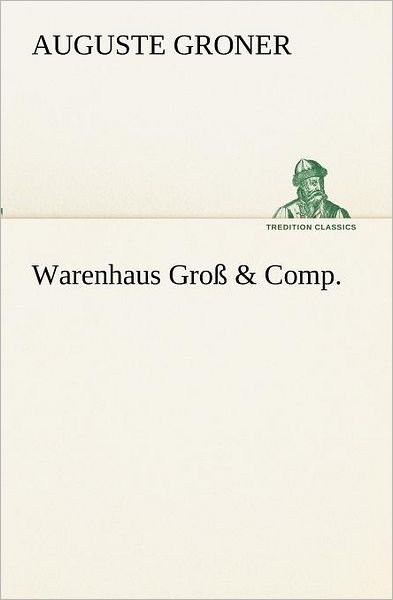 Cover for Auguste Groner · Warenhaus Groß &amp; Comp. (Tredition Classics) (German Edition) (Pocketbok) [German edition] (2012)
