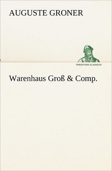 Cover for Auguste Groner · Warenhaus Groß &amp; Comp. (Tredition Classics) (German Edition) (Paperback Book) [German edition] (2012)