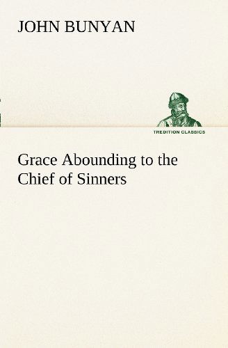 Grace Abounding to the Chief of Sinners (Tredition Classics) - John Bunyan - Kirjat - tredition - 9783849150792 - tiistai 27. marraskuuta 2012