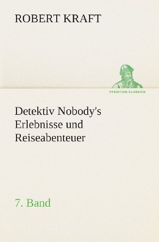 Cover for Robert Kraft · Detektiv Nobody's Erlebnisse Und Reiseabenteuer: 7. Band (Tredition Classics) (German Edition) (Taschenbuch) [German edition] (2013)