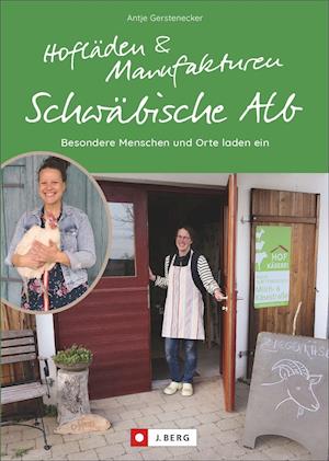 Hofläden und Manufakturen Schwäbische Alb - Antje Gerstenecker - Books - Bruckmann Verlag GmbH - 9783862467792 - July 21, 2021