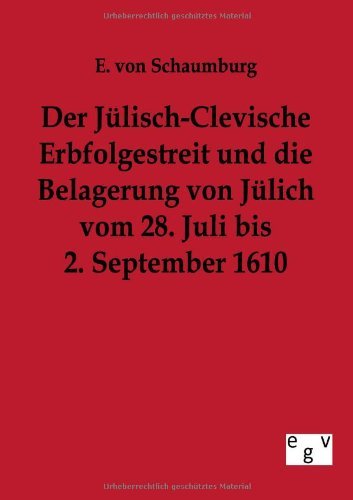 Cover for E Von Schaumburg · Der Julisch-Clevische Erbfolgestreit und die Belagerung von Julich vom 28. Juli bis 2. September 1610 (Paperback Book) [German edition] (2011)