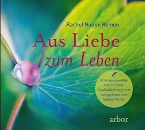 Cover for Rachel Naomi Remen · Aus Liebe zum Leben - Acht ausgewählte Geschichten (Hörbok (CD)) (2021)