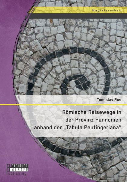 Cover for Tomislav Rus · Romische Reisewege in Der Provinz Pannonien Anhand Der (Paperback Book) (2015)