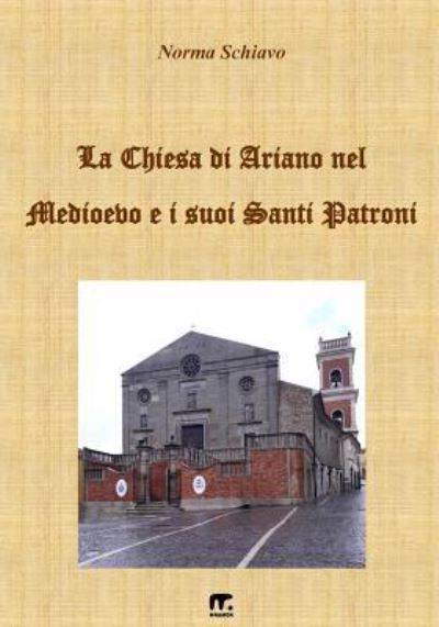 Cover for Norma Schiavo · La Chiesa di Ariano nel Medioevo e i suoi Santi Patroni (Paperback Book) (2018)