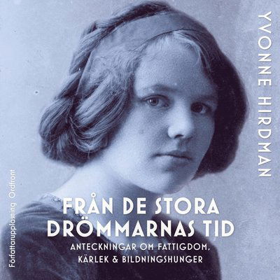 Cover for Yvonne Hirdman · Från de stora drömmarnas tid : anteckningar om fattigdom, kärlek &amp; bildningshunger (Audiobook (MP3)) (2022)