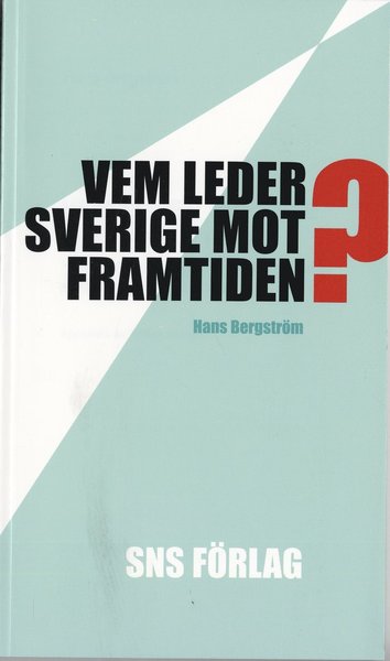 Cover for Hans Bergström · Vem leder Sverige mot framtiden? : Om förutsättningarna för strategiskt politiskt beslutsfattande (Bok) (2006)