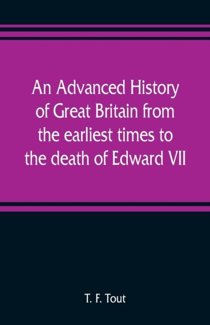 An advanced history of Great Britain from the earliest times to the death of Edward VII - T F Tout - Bøger - Alpha Edition - 9789353808792 - 1. august 2019