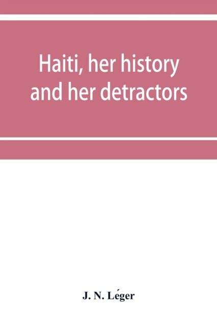 Haiti, her history and her detractors - J N Le&#769ger - Böcker - Alpha Edition - 9789353952792 - 16 december 2019