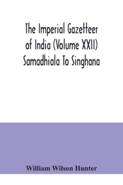 Cover for William Wilson Hunter · The Imperial gazetteer of India (Volume XXII) Samadhiala To Singhana (Taschenbuch) (2020)