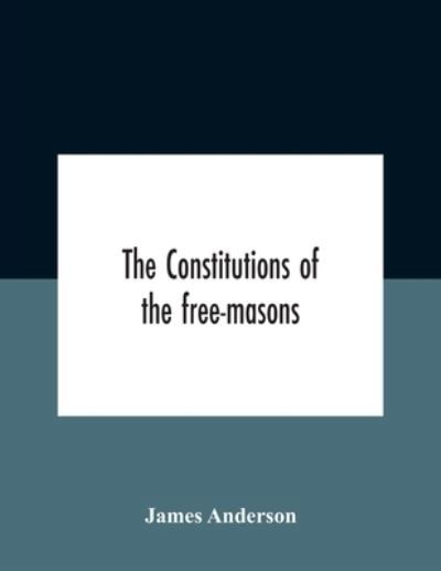 The Constitutions Of The Free-Masons - James Anderson - Livros - Alpha Edition - 9789354182792 - 21 de outubro de 2020