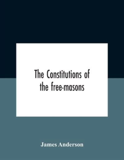 Cover for James Anderson · The Constitutions Of The Free-Masons (Paperback Book) (2020)