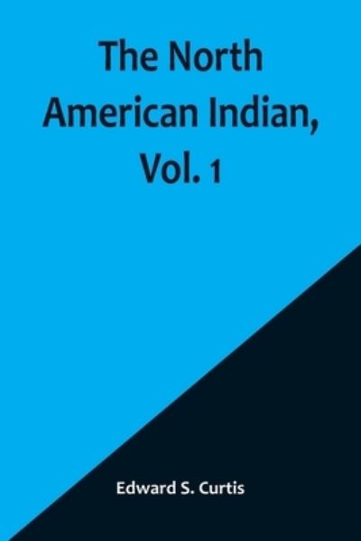 The North American Indian, Vol. 1 - Edward S Curtis - Books - Alpha Edition - 9789356906792 - February 14, 2023