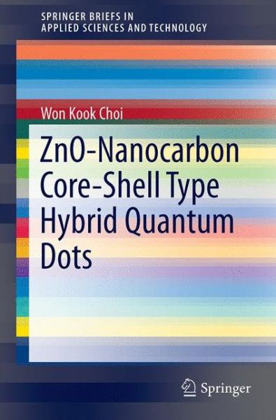 ZnO-Nanocarbon Core-Shell Type Hybrid Quantum Dots - SpringerBriefs in Applied Sciences and Technology - Won Kook Choi - Books - Springer Verlag, Singapore - 9789811009792 - August 30, 2016