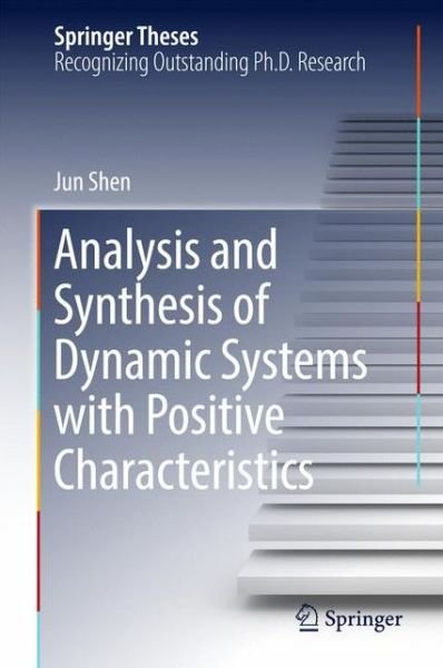 Cover for Jun Shen · Analysis and Synthesis of Dynamic Systems with Positive Characteristics - Springer Theses (Innbunden bok) [1st ed. 2017 edition] (2017)