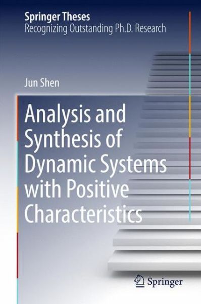 Cover for Jun Shen · Analysis and Synthesis of Dynamic Systems with Positive Characteristics - Springer Theses (Hardcover Book) [1st ed. 2017 edition] (2017)