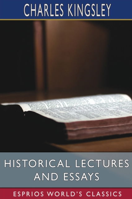 Historical Lectures and Essays (Esprios Classics) - Charles Kingsley - Books - Blurb - 9798210127792 - March 15, 2022