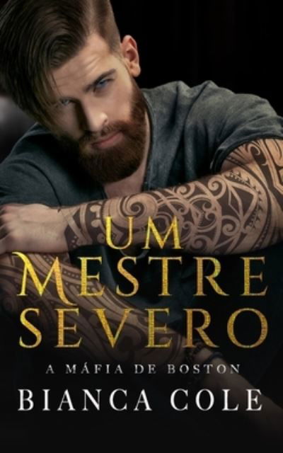 Um Mestre Severo: Um Romance Sombrio Mafioso Um Casamento Arranjado - Bianca Cole - Livros - Independently Published - 9798354780792 - 26 de setembro de 2022