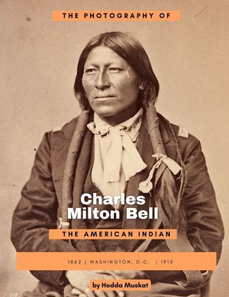 Cover for Hedda Muskat · The Photography of Charles Milton Bell: The American Indian (Pocketbok) (2022)