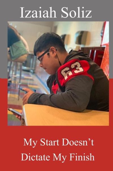 Cover for Izaiah Soliz · My Start Doesn't Dictate My Finish (Paperback Book) (2020)