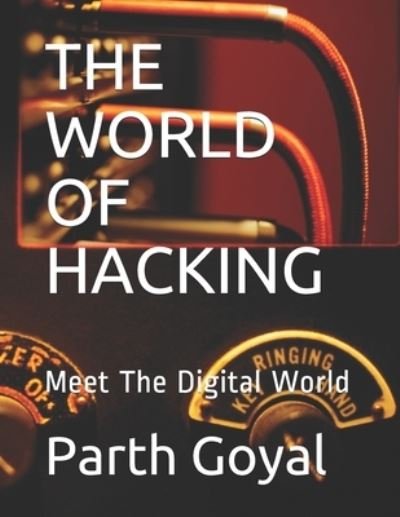 The World of Hacking - Parth Goyal - Książki - Independently Published - 9798636237792 - 20 lutego 2020