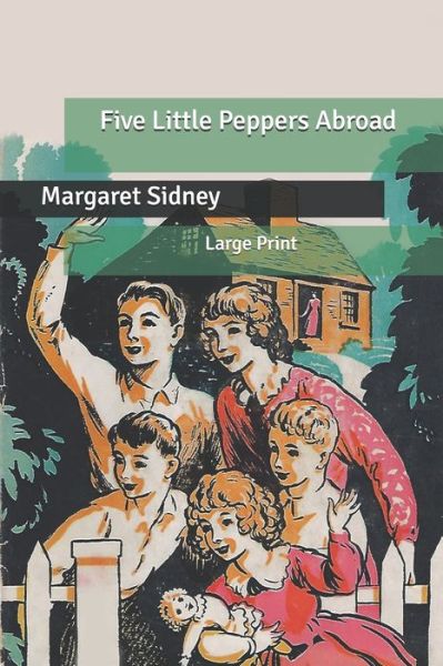 Cover for Margaret Sidney · Five Little Peppers Abroad: Large Print (Paperback Book) (2020)