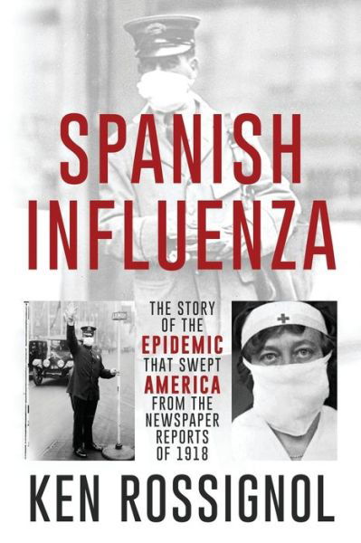 Cover for Ken Rossignol · SPANISH INFLUENZA - The Story of the Epidemic That Swept America From the Newspaper Reports of 1918 - Twentieth Century History (Taschenbuch) (2020)