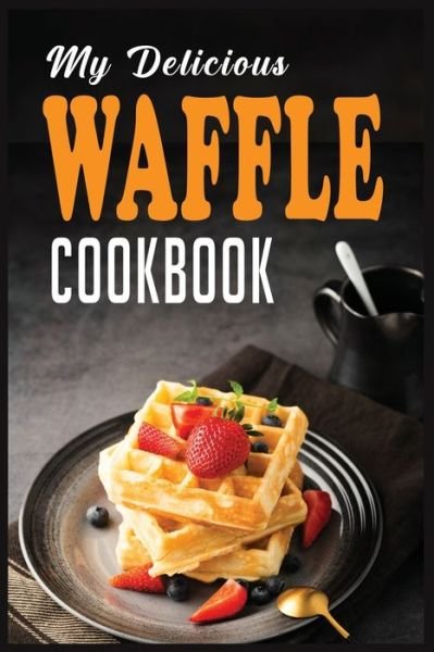 Cover for N M Cook · My Delicious Waffle Cookbook: Waffle Recipe Book, Waffle Maker Recipe Book, Waffle Maker Cookbook, Waffle Cookbook, Waffle Cookbook Dash, - My Delicious Waffle Cookbook (Paperback Bog) (2020)